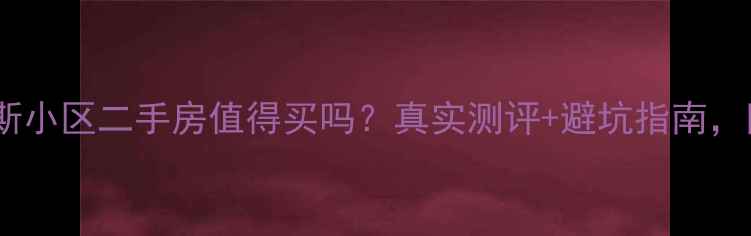 图片 大连普罗旺斯小区二手房值得买吗？真实测评+避坑指南，附最新房价2