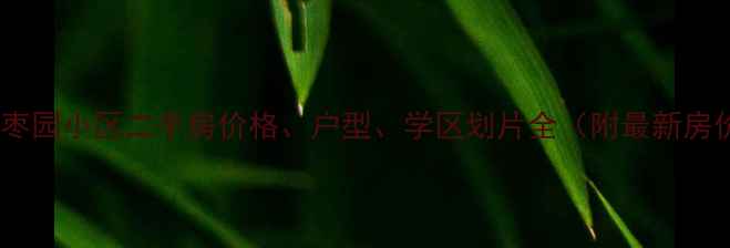 图片 大连枣园小区二手房价格、户型、学区划片全（附最新房价）1