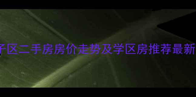 图片 大连甘井子区二手房房价走势及学区房推荐最新房源信息2