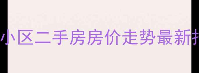 图片 大连香洲桃花源小区二手房房价走势最新报价+学区房优势