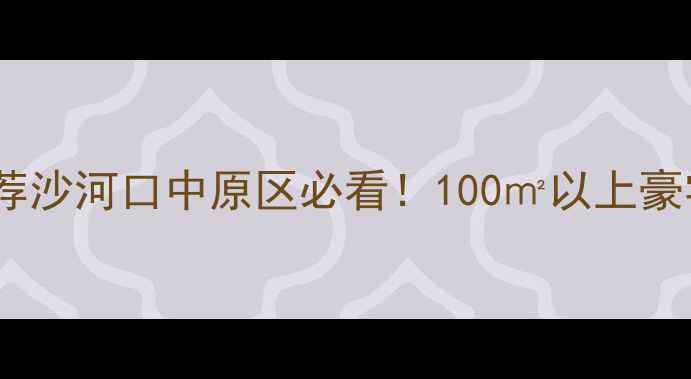 图片 大连高端二手房推荐沙河口中原区必看！100㎡以上豪宅全+交易避坑指南