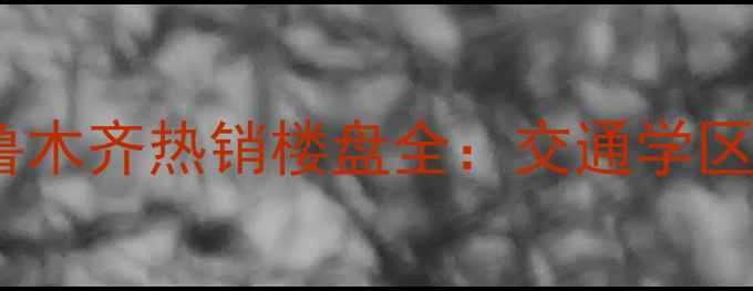 图片 天业盛世景苑二手房乌鲁木齐热销楼盘全：交通学区户型投资价值深度测评2