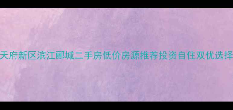 图片 天府新区滨江郦城二手房低价房源推荐投资自住双优选择