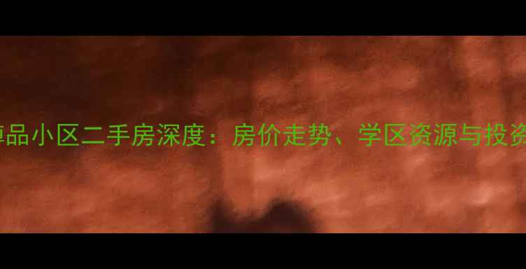 图片 天心区钱隆樽品小区二手房深度：房价走势、学区资源与投资价值全指南1