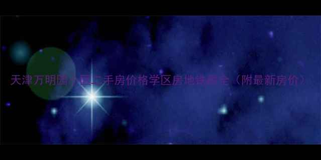 图片 天津万明园小区二手房价格学区房地铁房全（附最新房价）