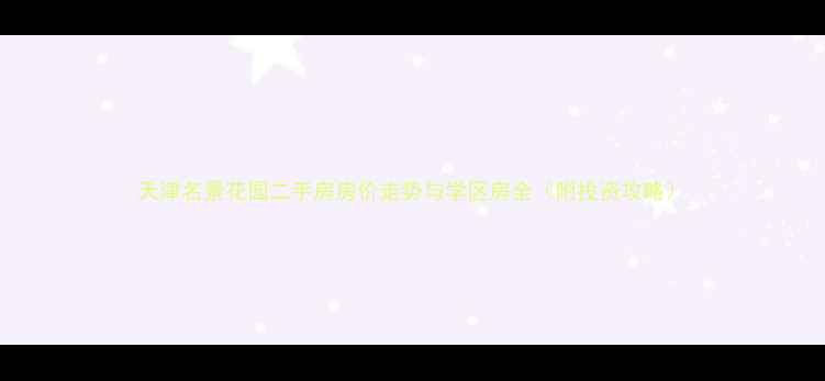 图片 天津名景花园二手房房价走势与学区房全（附投资攻略）