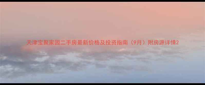 图片 天津宝聚家园二手房最新价格及投资指南（9月）附房源详情2