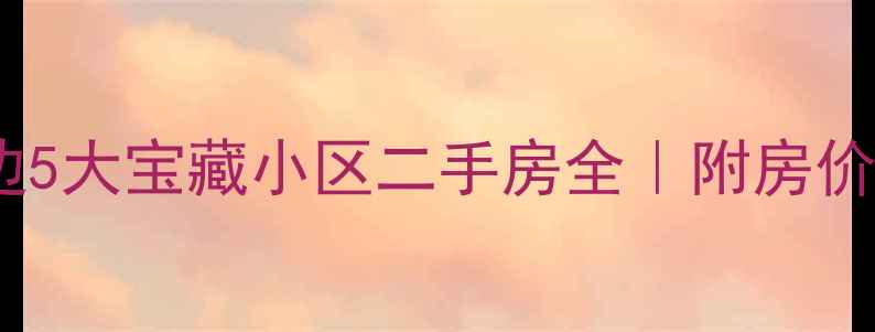 图片 天津惠灵顿周边5大宝藏小区二手房全｜附房价走势+学区攻略