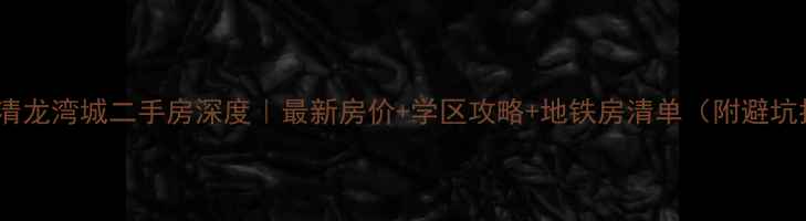 图片 天津武清龙湾城二手房深度｜最新房价+学区攻略+地铁房清单（附避坑指南）1