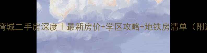 图片 天津武清龙湾城二手房深度｜最新房价+学区攻略+地铁房清单（附避坑指南）2