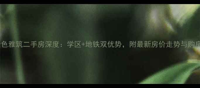 图片 天津金色雅筑二手房深度：学区+地铁双优势，附最新房价走势与购房攻略1
