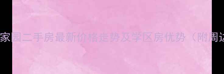 图片 天津龙亭家园二手房最新价格走势及学区房优势（附周边配套）1