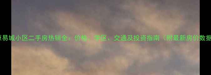 图片 太原易城小区二手房热销全：价格、学区、交通及投资指南（附最新房价数据）1