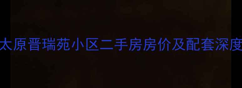 图片 太原晋瑞苑小区二手房房价及配套深度