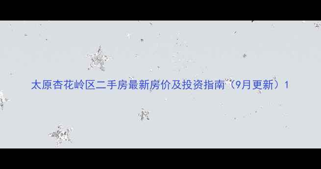图片 太原杏花岭区二手房最新房价及投资指南（9月更新）1