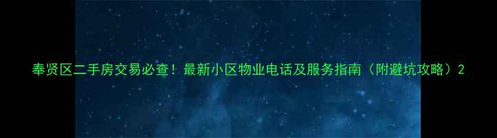 图片 奉贤区二手房交易必查！最新小区物业电话及服务指南（附避坑攻略）2