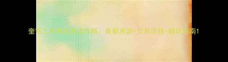 图片 奎屯二手房买卖全攻略：最新房源+交易流程+避坑指南1