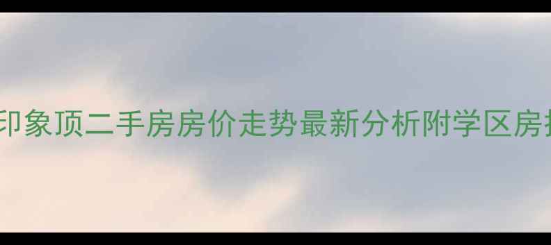 图片 威海半岛印象顶二手房房价走势最新分析附学区房投资潜力2