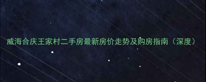 图片 威海合庆王家村二手房最新房价走势及购房指南（深度）