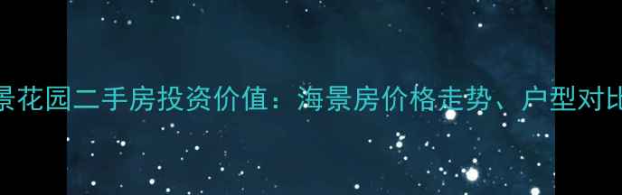图片 威海银滩海景花园二手房投资价值：海景房价格走势、户型对比及购房指南