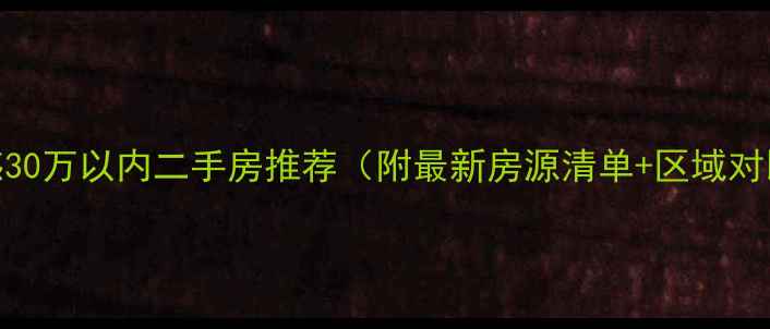 图片 孝感30万以内二手房推荐（附最新房源清单+区域对比）