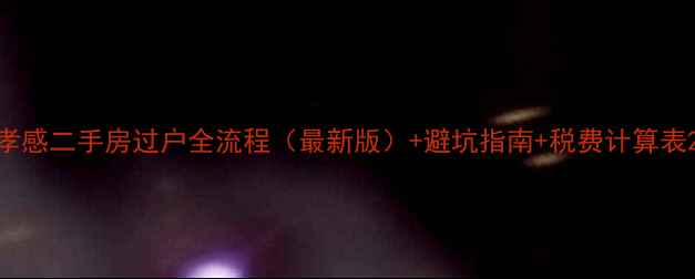 图片 孝感二手房过户全流程（最新版）+避坑指南+税费计算表2