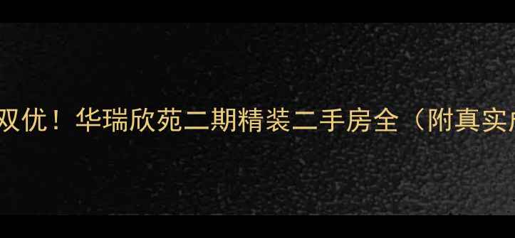 图片 学区地铁双优！华瑞欣苑二期精装二手房全（附真实成交价）1