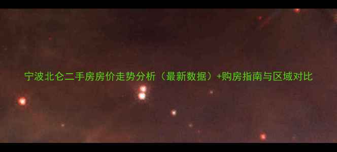 图片 宁波北仑二手房房价走势分析（最新数据）+购房指南与区域对比