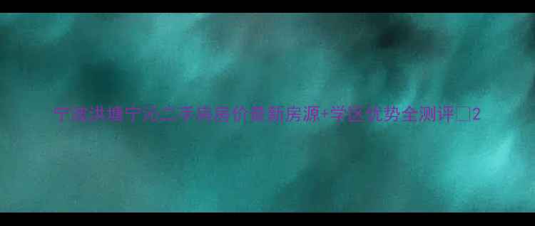 图片 宁波洪塘宁沁二手房房价最新房源+学区优势全测评🏠2
