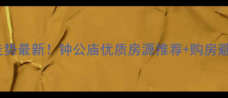 图片 宁波钟公庙二手房房价走势最新！钟公庙优质房源推荐+购房避坑指南（附交易流程）2