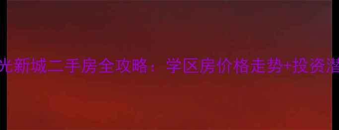图片 安阳阳光新城二手房全攻略：学区房价格走势+投资潜力深度