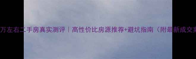 图片 宝鸡20万左右二手房真实测评｜高性价比房源推荐+避坑指南（附最新成交案例）1