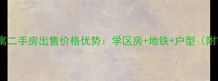 图片 宣化万柳公寓二手房出售价格优势：学区房+地铁+户型（附市场数据）2