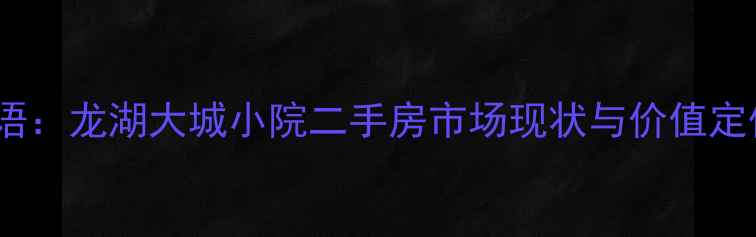 图片 导语：龙湖大城小院二手房市场现状与价值定位1