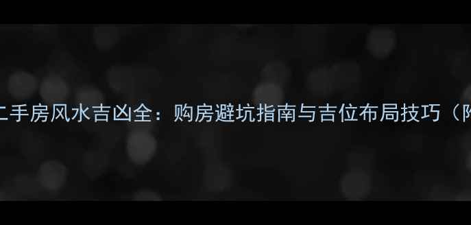 图片 小区西北角二手房风水吉凶全：购房避坑指南与吉位布局技巧（附真实案例）