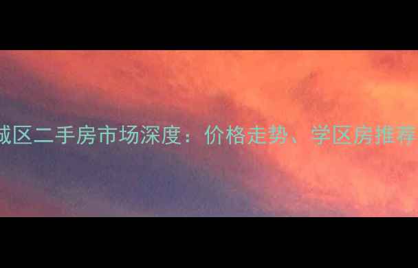 图片 山东龙口东城区二手房市场深度：价格走势、学区房推荐与购房指南1
