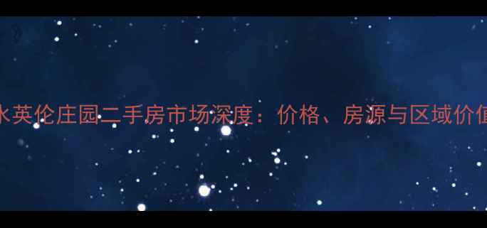 图片 山水英伦庄园二手房市场深度：价格、房源与区域价值全