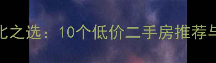 图片 岳阳华容性价比之选：10个低价二手房推荐与购房避坑指南