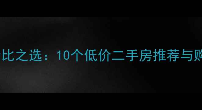 图片 岳阳华容性价比之选：10个低价二手房推荐与购房避坑指南2