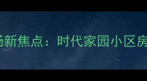 图片 峨眉山二手房市场新焦点：时代家园小区房价走势与房源全2