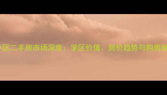 图片 崇仁路小学对口小区二手房市场深度：学区价值、房价趋势与购房指南（最新数据）2