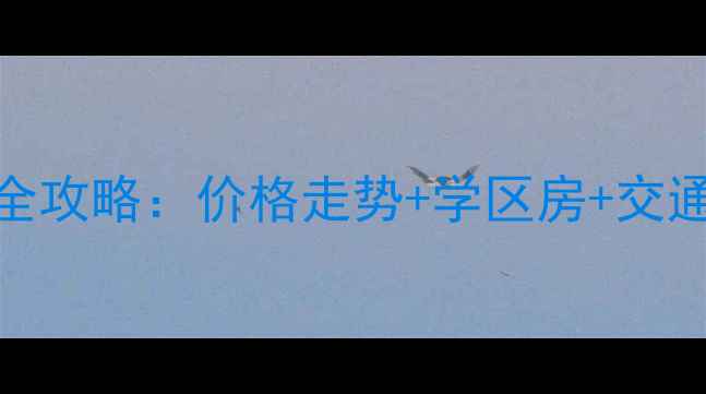 图片 崇明堡镇博园二手房全攻略：价格走势+学区房+交通配套+买房避坑指南2
