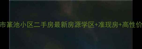 图片 巢湖市篆池小区二手房最新房源学区+准现房+高性价比全