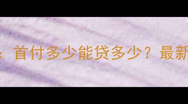 图片 市二手房首付比例全：首付多少能贷多少？最新政策+贷款计算公式2