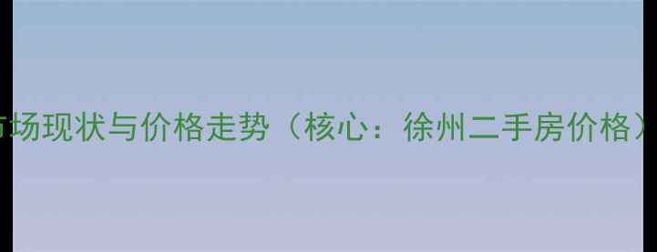 图片 市场现状与价格走势（核心：徐州二手房价格）2