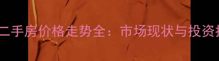 图片 常州二手房价格走势全：市场现状与投资指南2