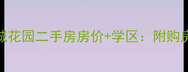 图片 常州新城花园二手房房价+学区：附购房全攻略