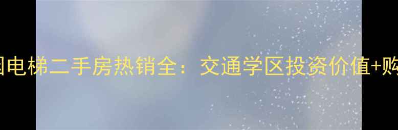 图片 常青花园电梯二手房热销全：交通学区投资价值+购房指南2