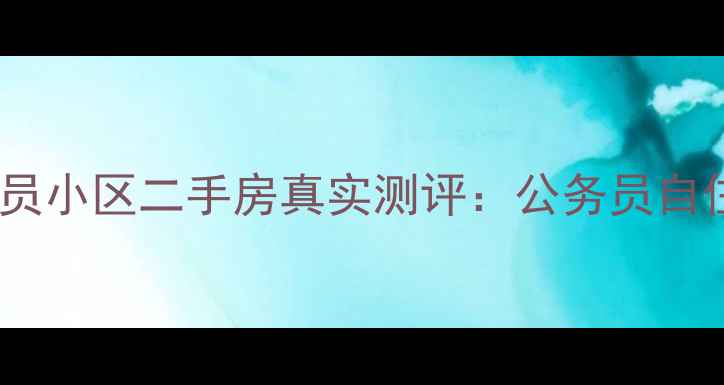 图片 平原新区公务员小区二手房真实测评：公务员自住投资全攻略1