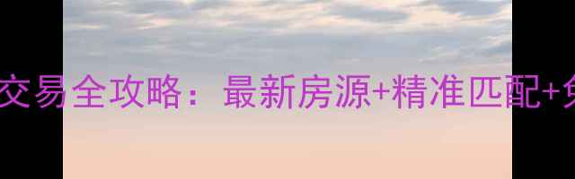 图片 平湖市二手房交易全攻略：最新房源+精准匹配+免费看房服务2